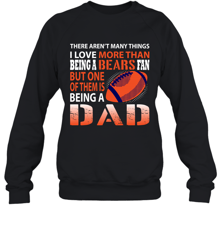 I Love More Than Being A Chicago Bears Fan Being A Dad Football Sweatshirt - giftteeshirt4u