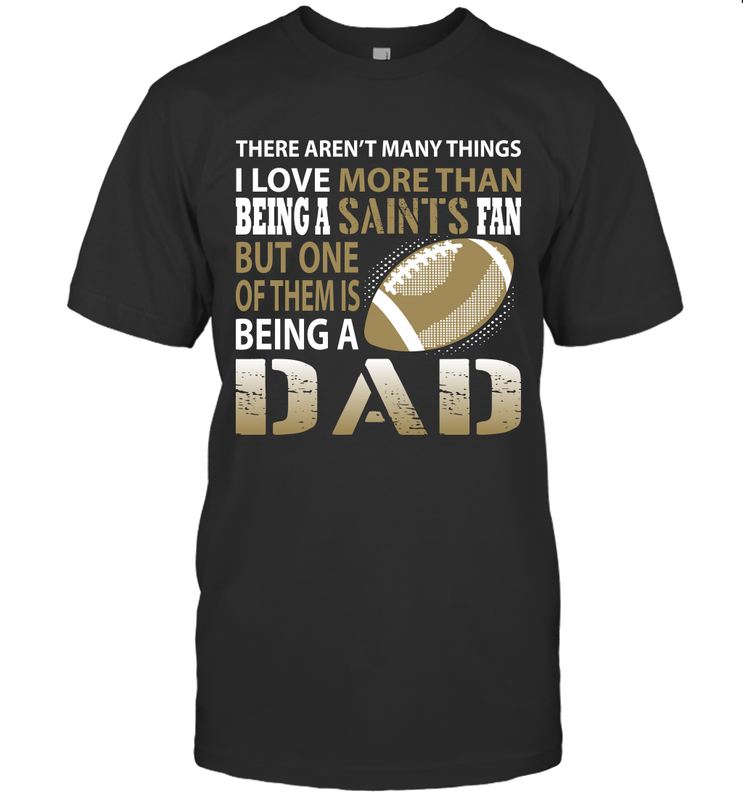 I Love More Than Being A New Orleans Saints Fan Being A Dad Football T-Shirt - giftteeshirt4u