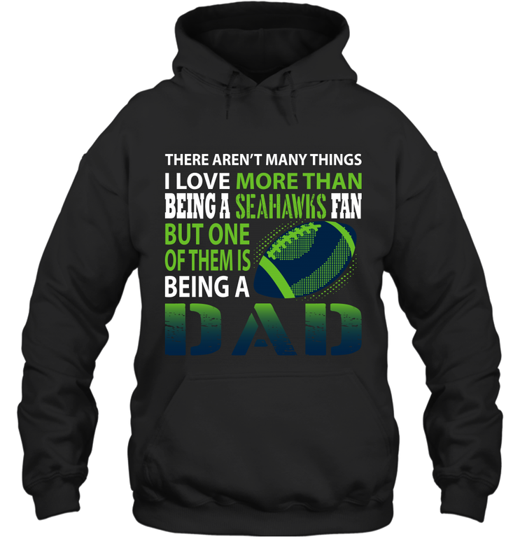 I Love More Than Being A Seattle Seahawks Fan Being A Dad Football Hoodie - giftteeshirt4u