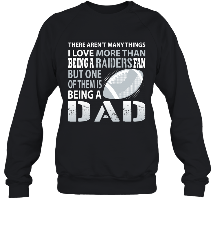 I Love More Than Being A Oakland Raiders Fan Being A Dad Football Sweatshirt - giftteeshirt4u