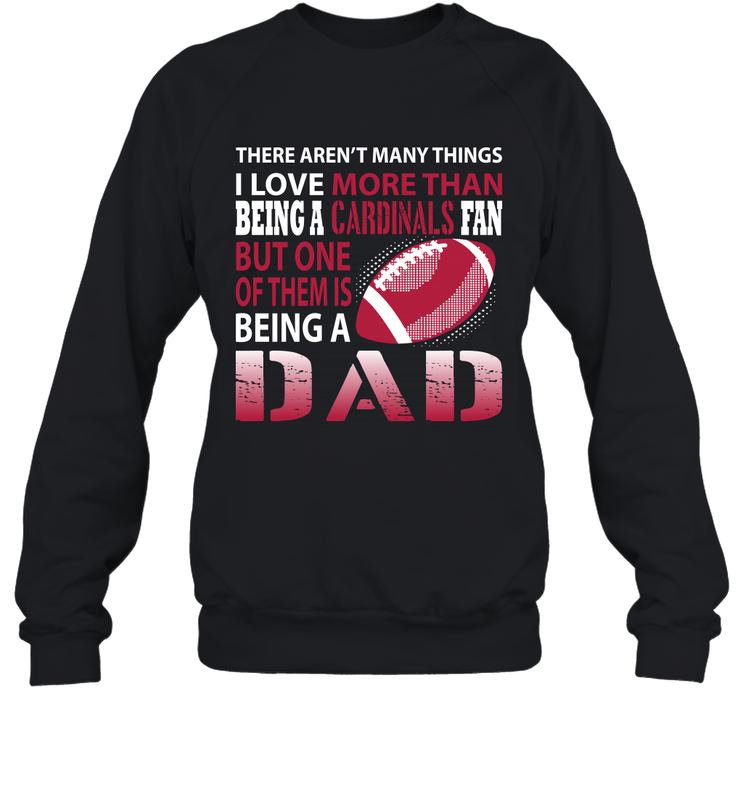 I Love More Than Being A Arizona Cardinals Fan Being A Dad Football Sweatshirt - giftteeshirt4u