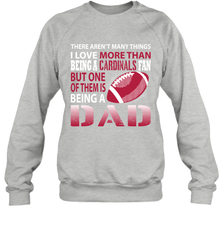 I Love More Than Being A Arizona Cardinals Fan Being A Dad Football Sweatshirt - giftteeshirt4u