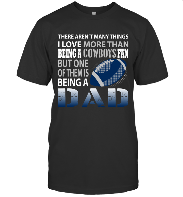 I Love More Than Being A Dallas Cowboys Fan Being A Dad Football T-Shirt - giftteeshirt4u