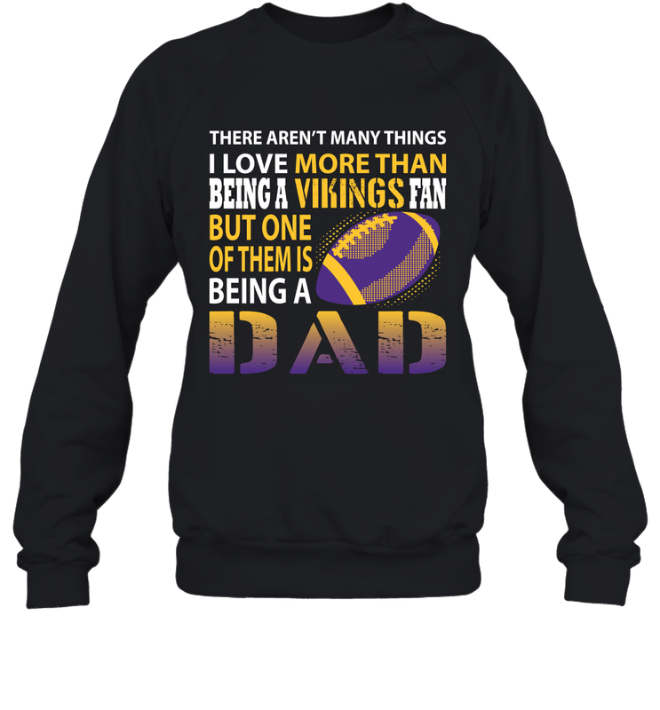 I Love More Than Being A Minnesota Vikings Fan Being A Dad Football Sweatshirt - giftteeshirt4u
