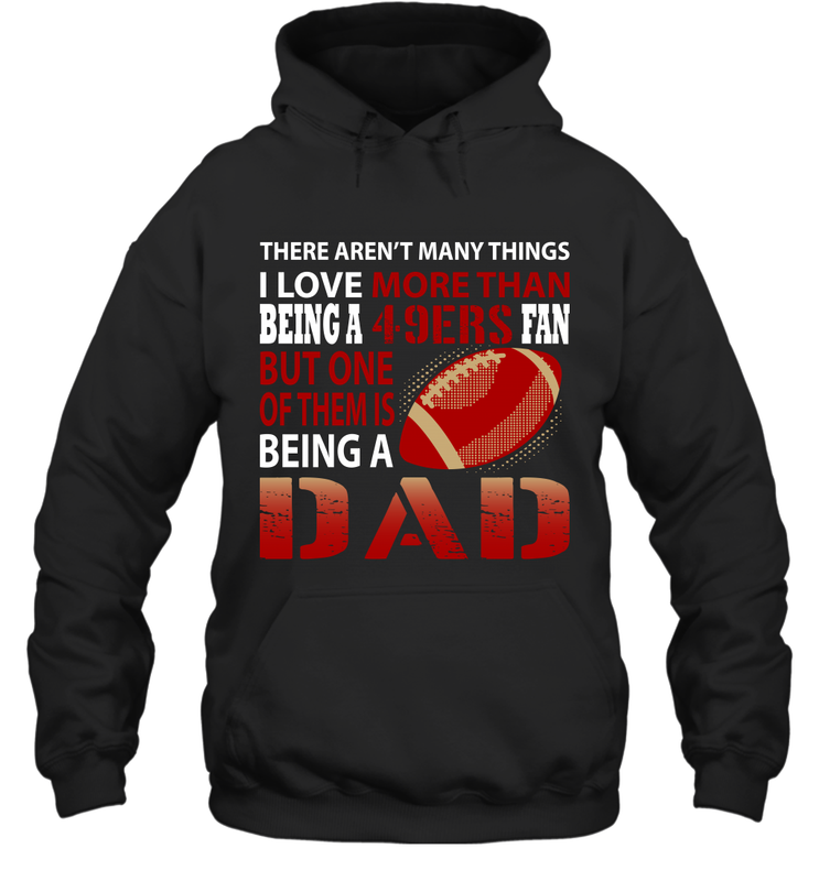I Love More Than Being A San Francisco 49ers Fan Being A Dad Football Hoodie - giftteeshirt4u