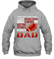 I Love More Than Being A San Francisco 49ers Fan Being A Dad Football Hoodie - giftteeshirt4u
