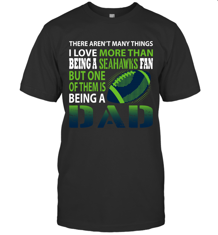 I Love More Than Being A Seattle Seahawks Fan Being A Dad Football T-Shirt - giftteeshirt4u
