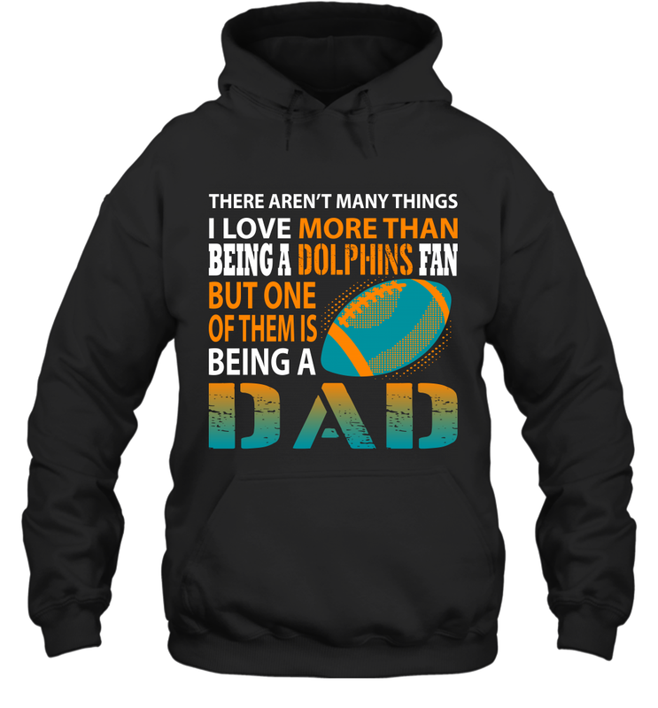I Love More Than Being A Miami Dolphins Fan Being A Dad Football Hoodie - giftteeshirt4u