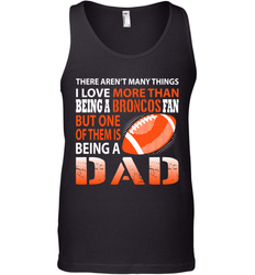 I Love More Than Being A Denver Broncos Fan Being A Dad Football Tank Top - giftteeshirt4u