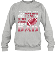 I Love More Than Being A Houston Texans Fan Being A Dad Football Sweatshirt - giftteeshirt4u