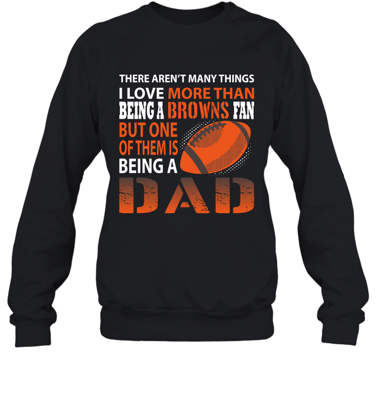 I Love More Than Being A Cleveland Browns Fan Being A Dad Football Sweatshirt - giftteeshirt4u