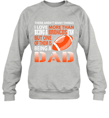 I Love More Than Being A Denver Broncos Fan Being A Dad Football Sweatshirt - giftteeshirt4u