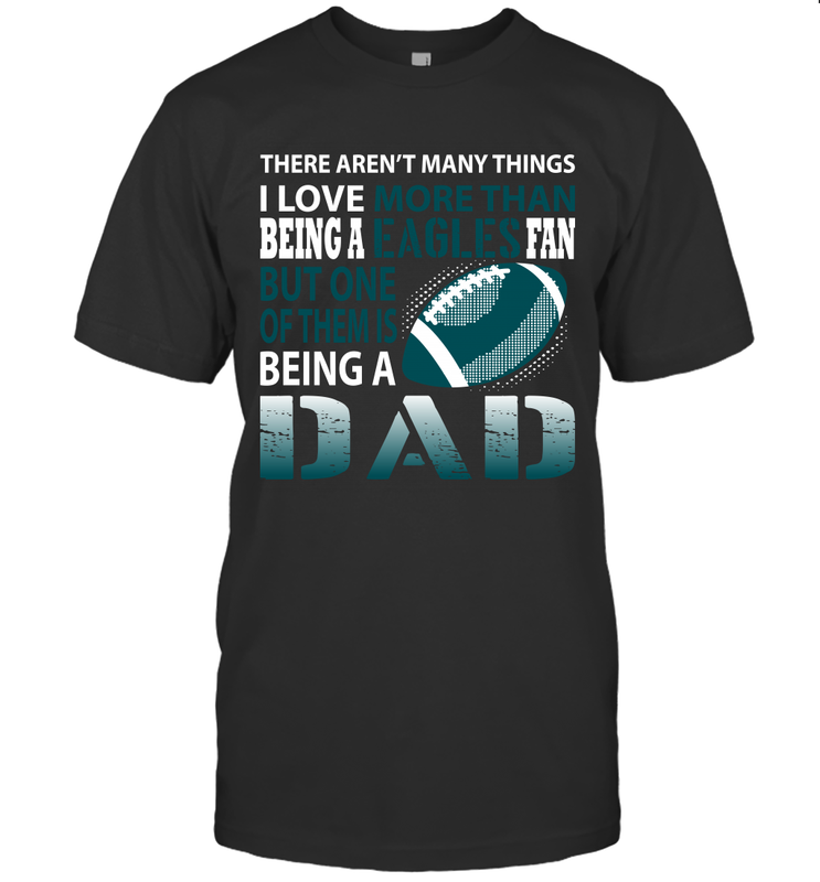 I Love More Than Being An Philadelphia Eagles Fan Being A Dad Football T-Shirt - giftteeshirt4u