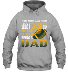 I Love More Than Being A Green Bay Packers Fan Being A Dad Football Hoodie - giftteeshirt4u