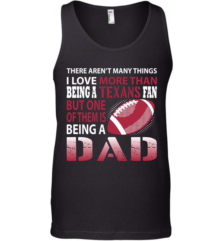 I Love More Than Being A Houston Texans Fan Being A Dad Football Tank Top - giftteeshirt4u