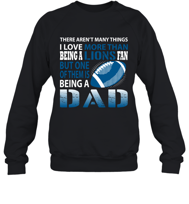 I Love More Than Being A Detroit Lions Fan Being A Dad Football Sweatshirt - giftteeshirt4u