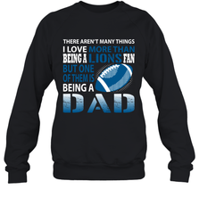 I Love More Than Being A Detroit Lions Fan Being A Dad Football Sweatshirt - giftteeshirt4u