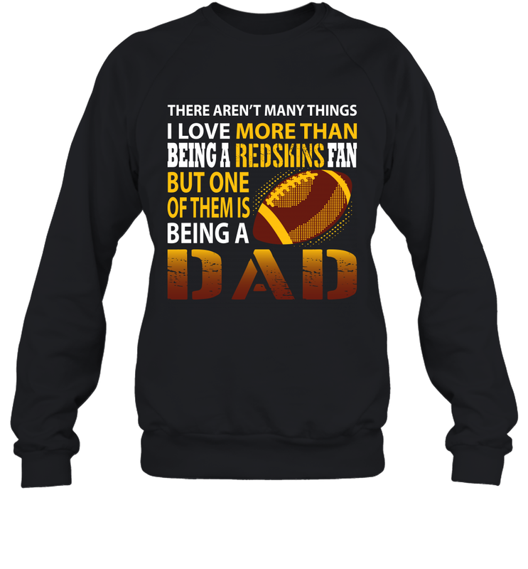 I Love More Than Being A Washington Redskins Fan Being A Dad Football Sweatshirt - giftteeshirt4u