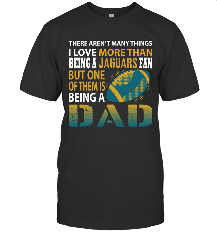 I Love More Than Being A Jacksonville Jaguars Fan Being A Dad Football T-Shirt - giftteeshirt4u