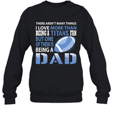 I Love More Than Being A Tennessee Titans Fan Being A Dad Football Sweatshirt - giftteeshirt4u