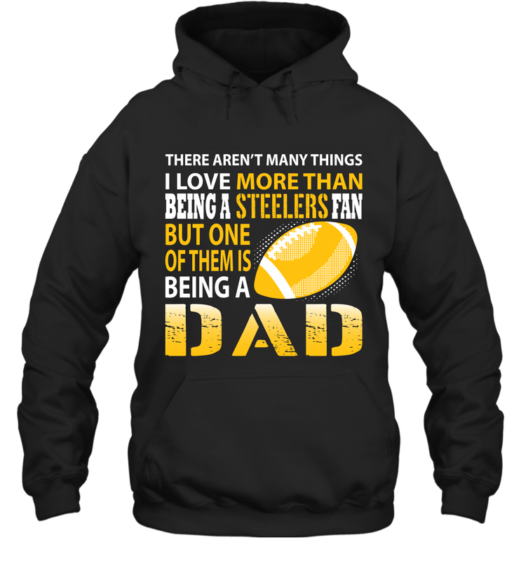 I Love More Than Being A Pittsburgh Steelers Fan Being A Dad Football Hoodie - giftteeshirt4u