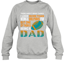 I Love More Than Being A Miami Dolphins Fan Being A Dad Football Sweatshirt - giftteeshirt4u