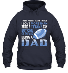 I Love More Than Being A Tennessee Titans Fan Being A Dad Football Hoodie - giftteeshirt4u