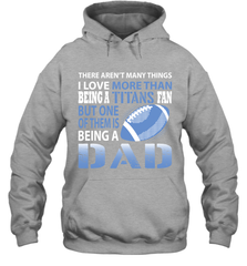 I Love More Than Being A Tennessee Titans Fan Being A Dad Football Hoodie - giftteeshirt4u