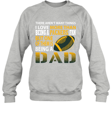 I Love More Than Being A Green Bay Packers Fan Being A Dad Football Sweatshirt - giftteeshirt4u
