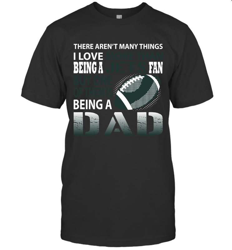 I Love More Than Being A New York Jets Fan Being A Dad Football T-Shirt - giftteeshirt4u
