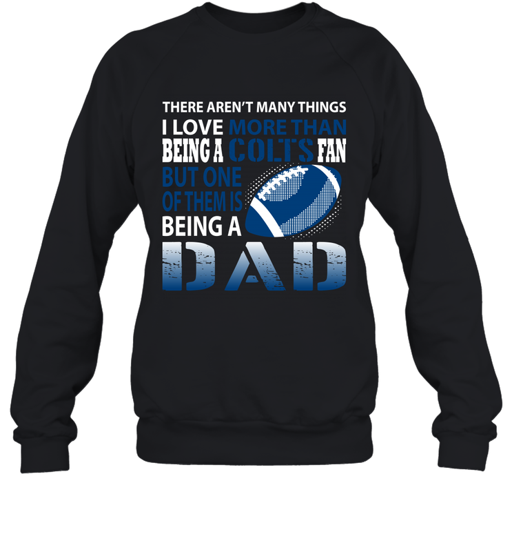 I Love More Than Being A Indianapolis Colts Fan Being A Dad Football Sweatshirt - giftteeshirt4u