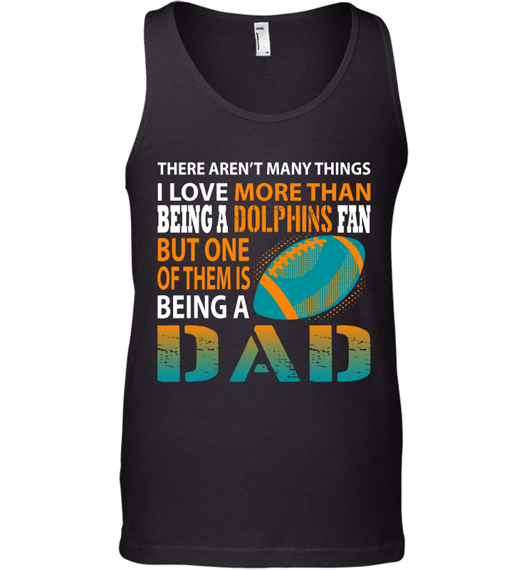I Love More Than Being A Miami Dolphins Fan Being A Dad Football Tank Top - giftteeshirt4u