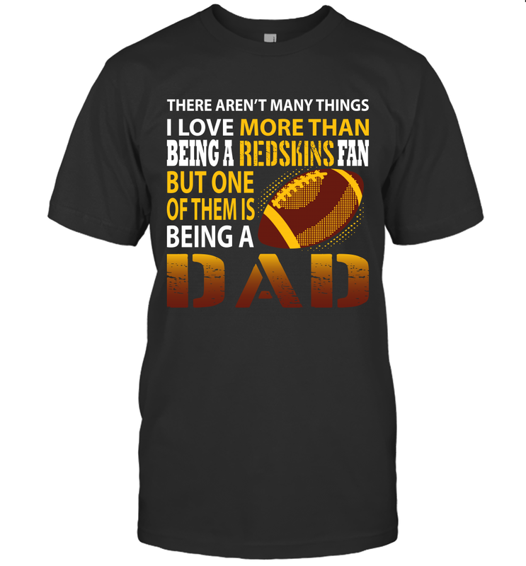 I Love More Than Being A Washington Redskins Fan Being A Dad Football T-Shirt - giftteeshirt4u