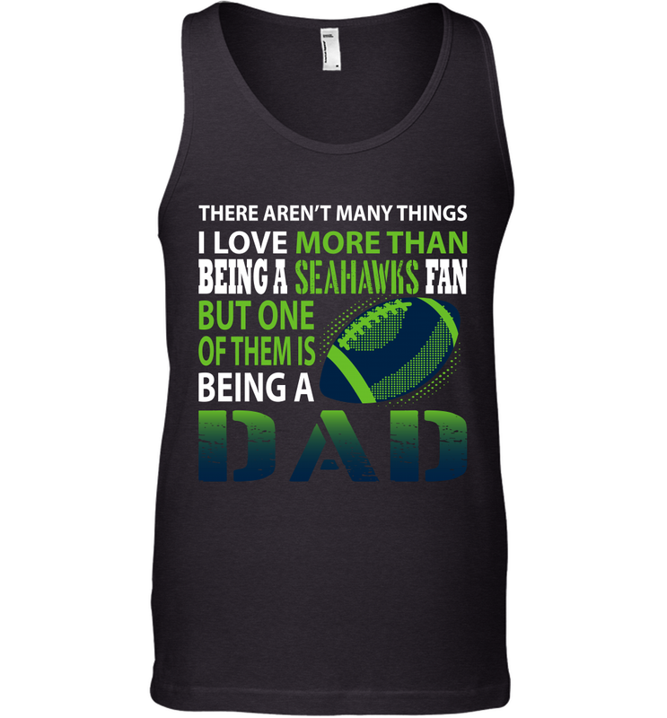 I Love More Than Being A Seattle Seahawks Fan Being A Dad Football Tank Top - giftteeshirt4u