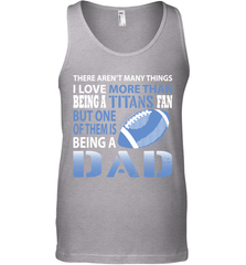 I Love More Than Being A Tennessee Titans Fan Being A Dad Football Tank Top - giftteeshirt4u