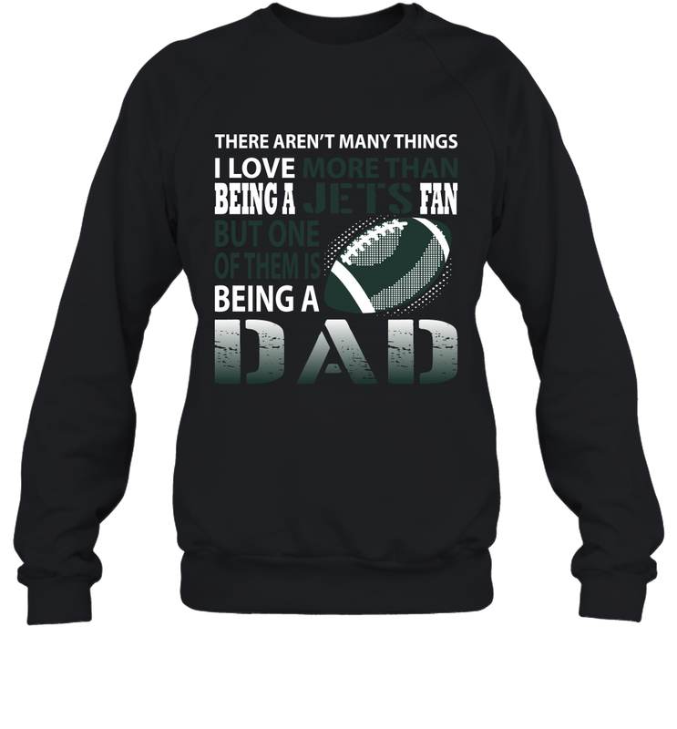I Love More Than Being A New York Jets Fan Being A Dad Football Sweatshirt - giftteeshirt4u